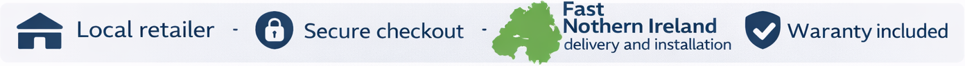Local retailer - Secure checkout - Fast Northern Ireland delivery and installation - Warranty included